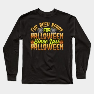 I've Been Ready For Halloween Since Last Halloween Long Sleeve T-Shirt